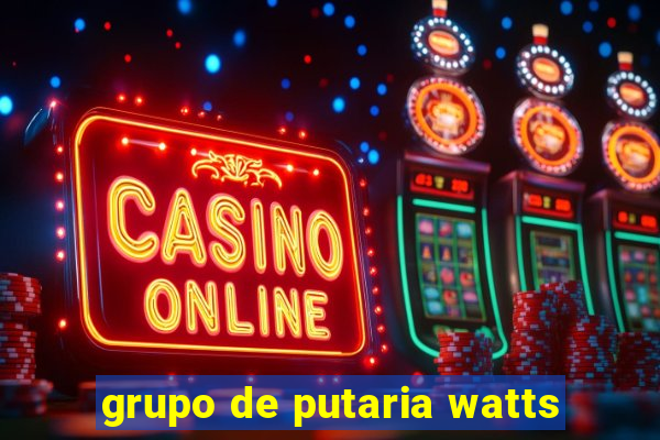 grupo de putaria watts